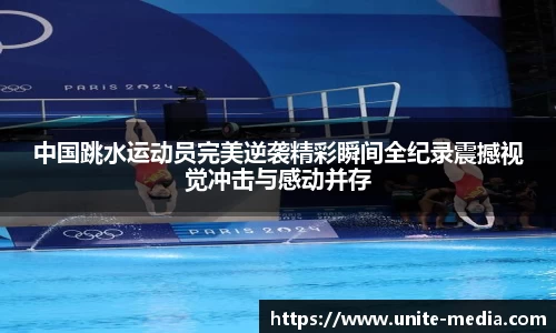 中国跳水运动员完美逆袭精彩瞬间全纪录震撼视觉冲击与感动并存