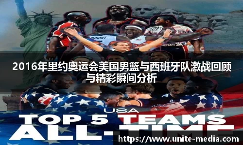 2016年里约奥运会美国男篮与西班牙队激战回顾与精彩瞬间分析