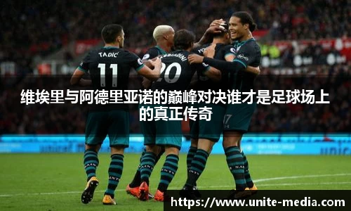 维埃里与阿德里亚诺的巅峰对决谁才是足球场上的真正传奇